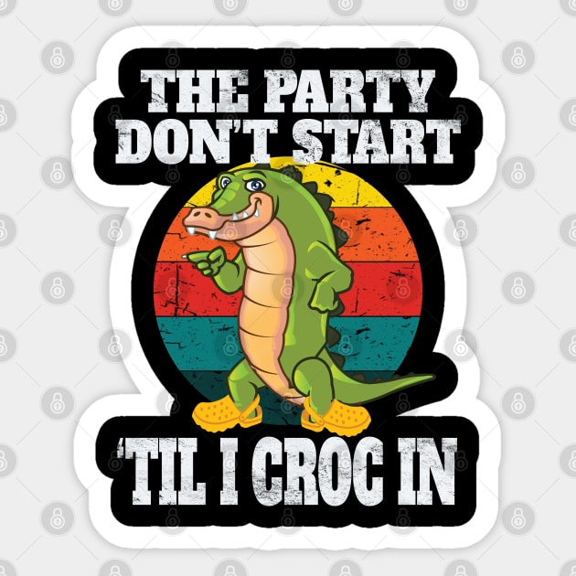 The Party Don't Start Til I Croc In Fun Retro Vintage Party Gift Sticker by Envision Styles